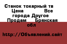 Станок токарный тв-4 › Цена ­ 53 000 - Все города Другое » Продам   . Брянская обл.